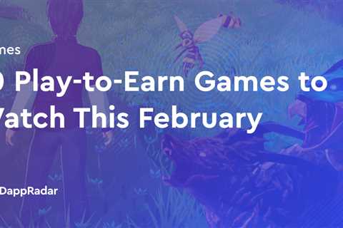 10 Play-to-Earn Games to Watch in February 2022