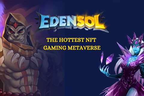 Four Reasons Why Edensol Might Be The Hottest Gaming Metaverse