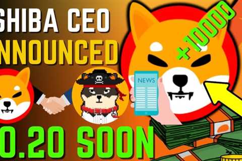 SHIBA INU COIN NEWS TODAY – SHIBA CEO ANNOUNCED SHIBA WILL HIT $0.20 SOON – PRICE PREDICTION UPDATED