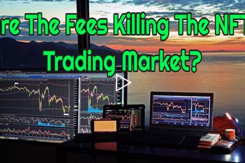 Are The Fees Killing The NFT Trading Market?